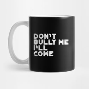 Don't Bully Me I'll Come White Funny Mug